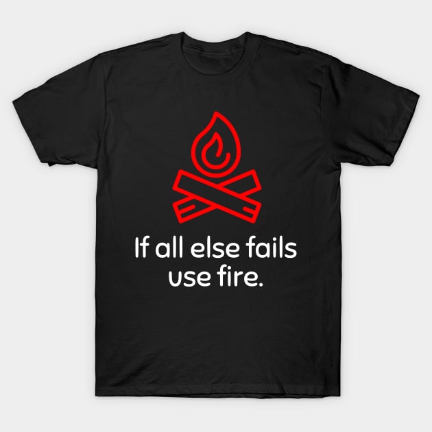 If all else fails use fire T-Shirt by Asiadesign